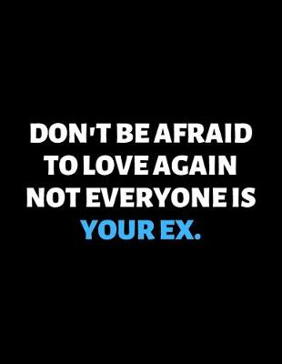 Book cover for Don't be Afraid To Love Again Not Everyone Is Your Ex