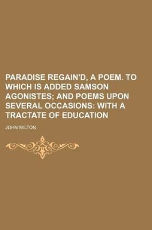 Cover of Paradise Regain'd, a Poem. to Which Is Added Samson Agonistes