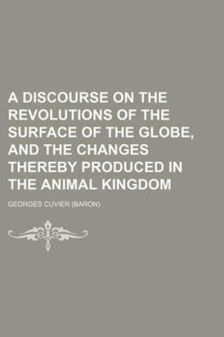 Cover of A Discourse on the Revolutions of the Surface of the Globe, and the Changes Thereby Produced in the Animal Kingdom