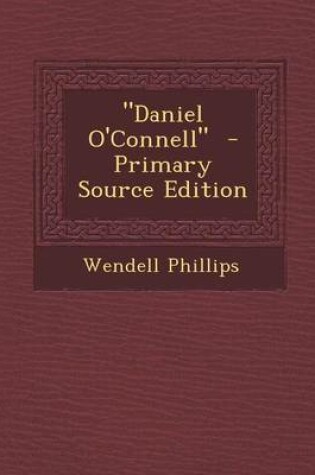 Cover of Daniel O'Connell - Primary Source Edition