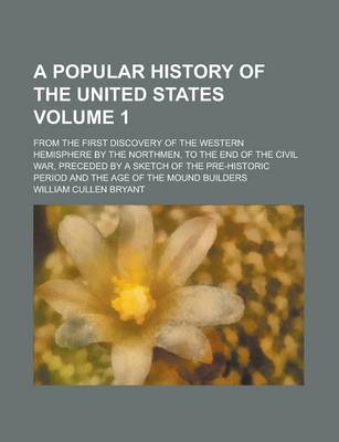 Book cover for A Popular History of the United States; From the First Discovery of the Western Hemisphere by the Northmen, to the End of the Civil War, Preceded by a Sketch of the Pre-Historic Period and the Age of the Mound Builders Volume 1