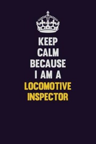 Cover of Keep Calm Because I Am A locomotive inspector