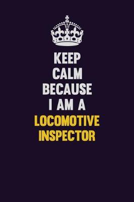 Book cover for Keep Calm Because I Am A locomotive inspector