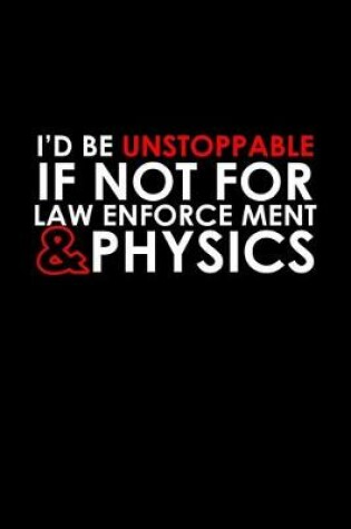 Cover of I'd be unstoppable if not for law enforcement & physics