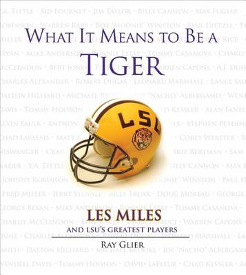 Book cover for What It Means to Be a Tiger: Les Miles and Lsu's Greatest Players