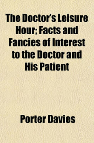 Cover of The Doctor's Leisure Hour; Facts and Fancies of Interest to the Doctor and His Patient