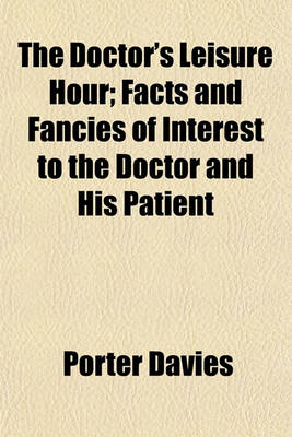 Book cover for The Doctor's Leisure Hour; Facts and Fancies of Interest to the Doctor and His Patient