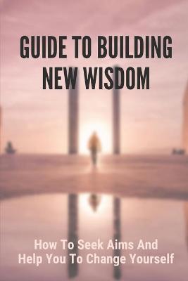 Book cover for Guide To Building New Wisdom