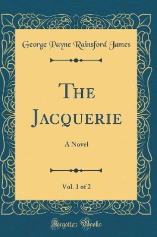 Cover of The Jacquerie, Vol. 1 of 2: A Novel (Classic Reprint)