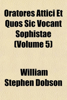 Book cover for Oratores Attici Et Quos Sic Vocant Sophistae (Volume 5)