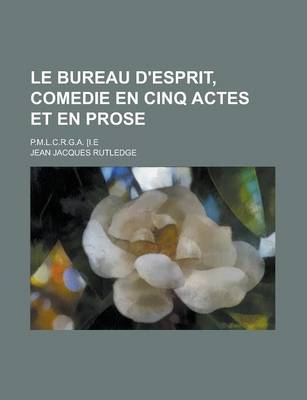 Book cover for Le Bureau D'Esprit, Comedie En Cinq Actes Et En Prose; P.M.L.C.R.G.A. [I.E