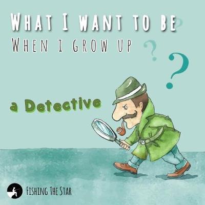 Book cover for What I want to be When I Grow up - A Detective