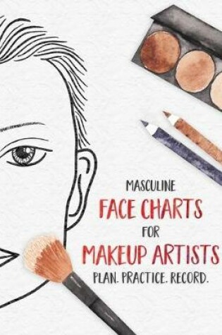 Cover of Masculine Face Charts for Makeup Artists - Plan. Practice. Record.