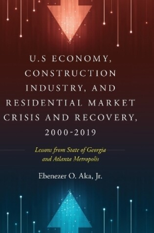 Cover of U.S Economy, Construction Industry, and Residential Market Crisis and Recovery, 2000-2019