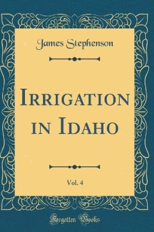 Cover of Irrigation in Idaho, Vol. 4 (Classic Reprint)