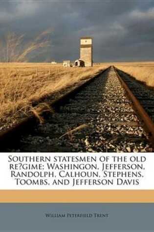 Cover of Southern Statesmen of the Old Regime; Washingon, Jefferson, Randolph, Calhoun, Stephens, Toombs, and Jefferson Davis