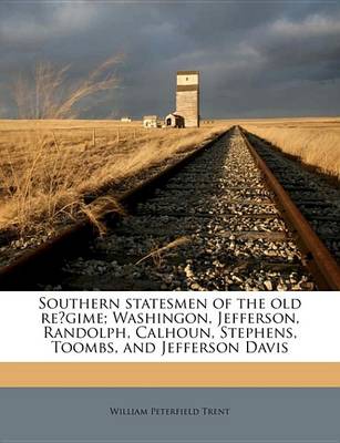 Book cover for Southern Statesmen of the Old Regime; Washingon, Jefferson, Randolph, Calhoun, Stephens, Toombs, and Jefferson Davis
