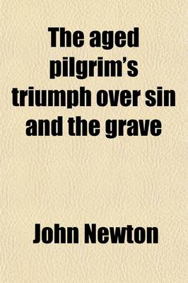 Book cover for The Aged Pilgrim's Triumph Over Sin and the Grave; Illustr. in a Ser. of Letters