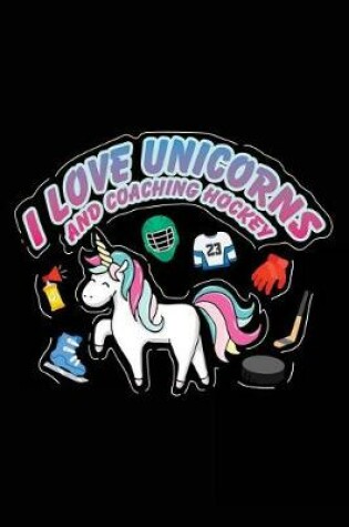 Cover of I Love Unicorns And Coaching Hockey