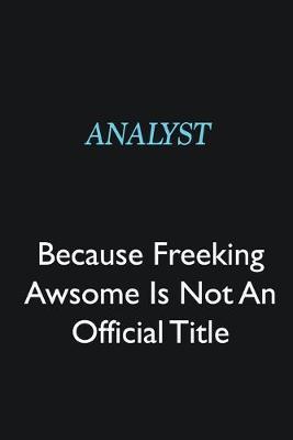 Book cover for Analyst Because Freeking Awsome is not an official title