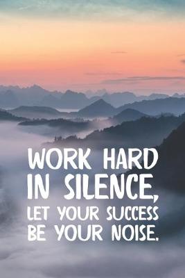 Book cover for Work Hard In Silence Let Your Success Be Your Noise