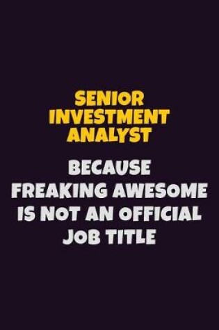 Cover of Senior Investment Analyst, Because Freaking Awesome Is Not An Official Job Title