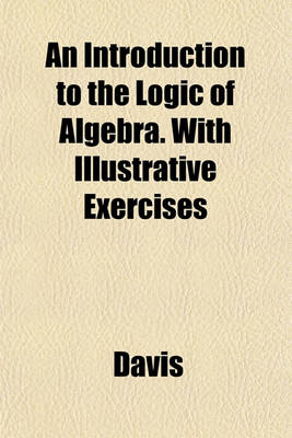 Book cover for An Introduction to the Logic of Algebra. with Illustrative Exercises