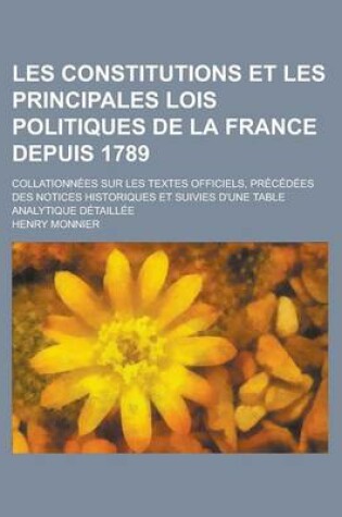 Cover of Les Constitutions Et Les Principales Lois Politiques de La France Depuis 1789; Collationnees Sur Les Textes Officiels, Precedees Des Notices Historiqu