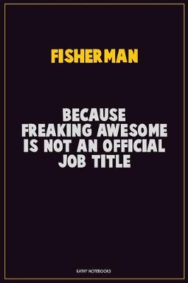 Book cover for Fisherman, Because Freaking Awesome Is Not An Official Job Title