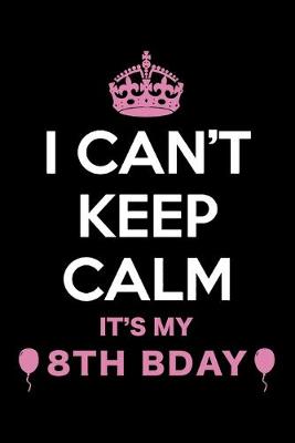 Cover of I Can't Keep Calm It's My 8th Birthday