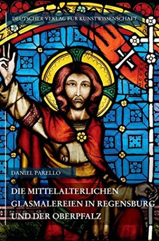 Cover of Die Mittelalterlichen Glasmalereien in Regensburg Und Der Oberpfalz