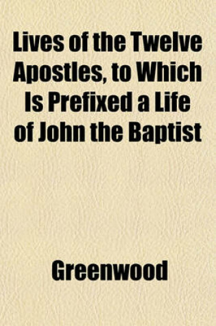 Cover of Lives of the Twelve Apostles, to Which Is Prefixed a Life of John the Baptist