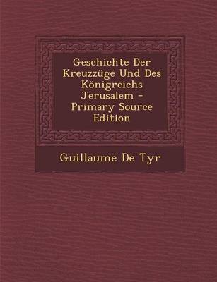 Book cover for Geschichte Der Kreuzzuge Und Des Konigreichs Jerusalem - Primary Source Edition