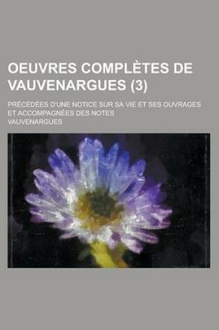 Cover of Oeuvres Completes de Vauvenargues (3); Precedees D'Une Notice Sur Sa Vie Et Ses Ouvrages Et Accompagnees Des Notes