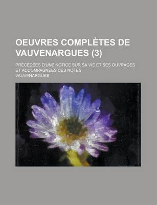 Book cover for Oeuvres Completes de Vauvenargues (3); Precedees D'Une Notice Sur Sa Vie Et Ses Ouvrages Et Accompagnees Des Notes