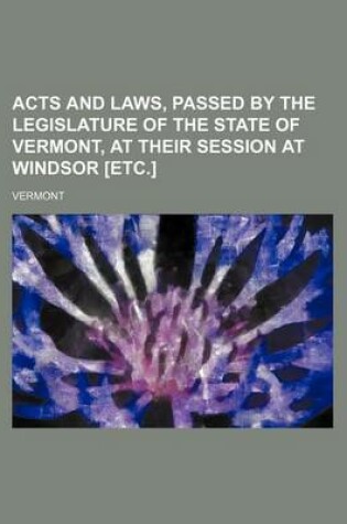 Cover of Acts and Laws, Passed by the Legislature of the State of Vermont, at Their Session at Windsor [Etc.]