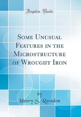 Book cover for Some Unusual Features in the Microstructure of Wrought Iron (Classic Reprint)