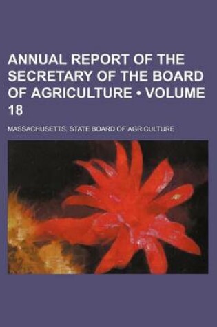 Cover of Annual Report of the Secretary of the Board of Agriculture (Volume 18 )