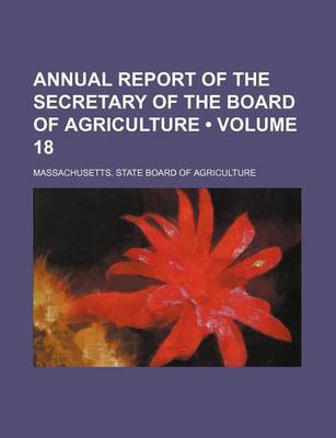 Book cover for Annual Report of the Secretary of the Board of Agriculture (Volume 18 )