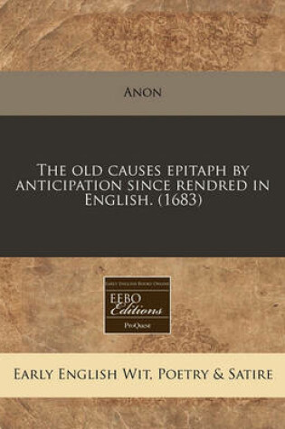 Cover of The Old Causes Epitaph by Anticipation Since Rendred in English. (1683)