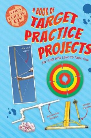 Cover of A Book of Target Practice Projects for Kids Who Love to Take Aim