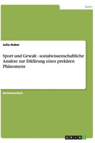 Cover of Sport und Gewalt. Sozialwissenschaftliche Ansatze zur Erklarung eines prekaren Phanomens