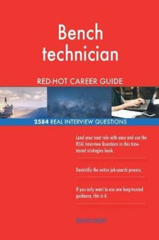 Cover of Bench technician RED-HOT Career Guide; 2584 REAL Interview Questions