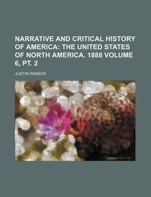 Book cover for Narrative and Critical History of America Volume 6, PT. 2; The United States of North America. 1888