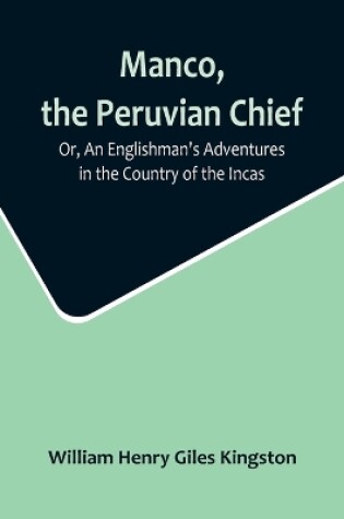 Cover of Manco, the Peruvian Chief; Or, An Englishman's Adventures in the Country of the Incas