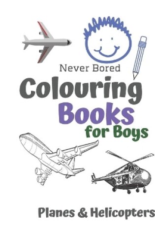 Cover of Never Bored Colouring Books for Boys Planes & Helicopters
