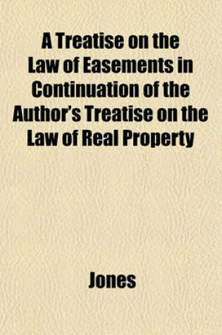 Cover of A Treatise on the Law of Easements in Continuation of the Author's Treatise on the Law of Real Property