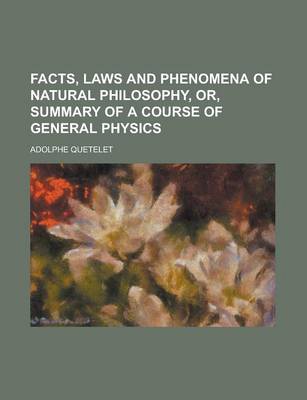 Book cover for Facts, Laws and Phenomena of Natural Philosophy, Or, Summary of a Course of General Physics