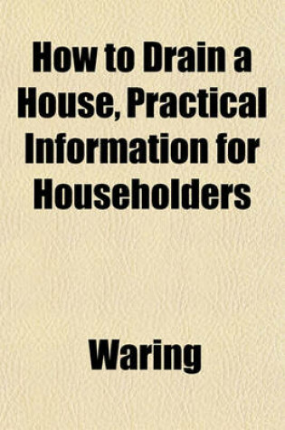 Cover of How to Drain a House, Practical Information for Householders