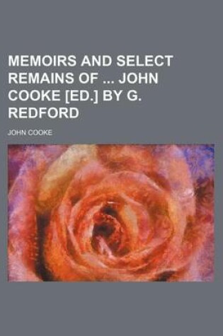 Cover of Memoirs and Select Remains of John Cooke [Ed.] by G. Redford